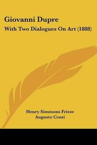 Cover image for Giovanni Dupre: With Two Dialogues on Art (1888)