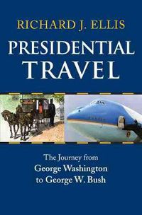 Cover image for Presidential Travel: The Journey from George Washington to George W. Bush