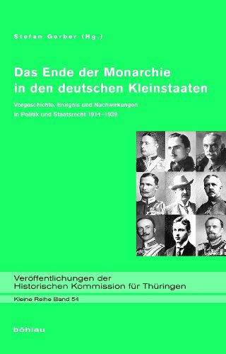 Cover image for Das Ende Der Monarchie in Den Deutschen Kleinstaaten: Vorgeschichte, Ereignis Und Nachwirkungen in Politik Und Staatsrecht 1914-1939