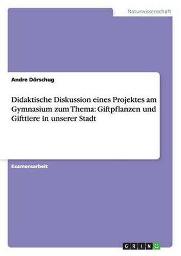 Cover image for Didaktische Diskussion eines Projektes am Gymnasium zum Thema: Giftpflanzen und Gifttiere in unserer Stadt