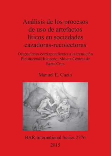 Analisis de los procesos de uso de artefactos liticos en sociedades cazadoras-recolectoras: Ocupaciones correspondientes a la transicion Pleistoceno/Holoceno, Meseta Central de Santa Cruz