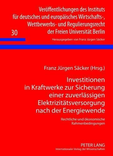 Investitionen in Kraftwerke Zur Sicherung Einer Zuverlaessigen Elektrizitaetsversorgung Nach Der Energiewende: Rechtliche Und Oekonomische Rahmenbedingungen