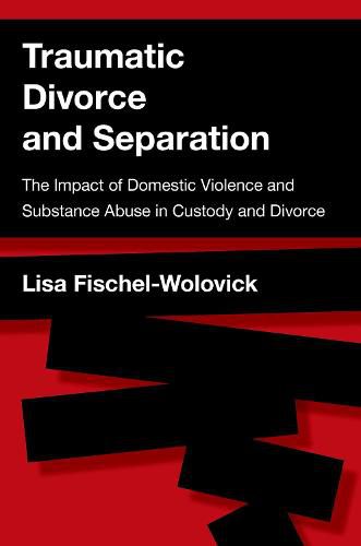 Cover image for Traumatic Divorce and Separation: The Impact of Domestic Violence and Substance Abuse in Custody and Divorce