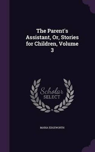 Cover image for The Parent's Assistant, Or, Stories for Children, Volume 3