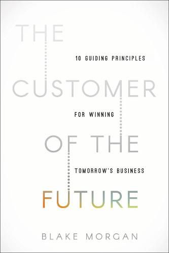 Cover image for The Customer of the Future: 10 Guiding Principles for Winning Tomorrow's Business