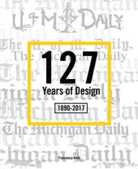 Cover image for 127 Years of Design 1890-2017: The Michigan Daily