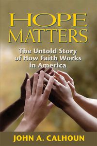 Cover image for Hope Matters: The Untold Story of How Faith Works in America