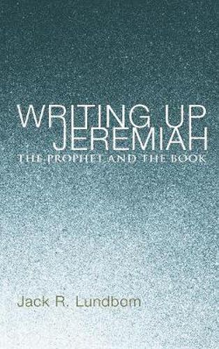 Cover image for Writing Up Jeremiah: The Prophet and the Book