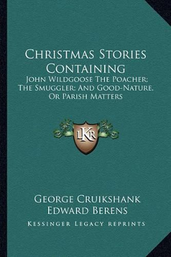 Cover image for Christmas Stories Containing: John Wildgoose the Poacher; The Smuggler; And Good-Nature, or Parish Matters