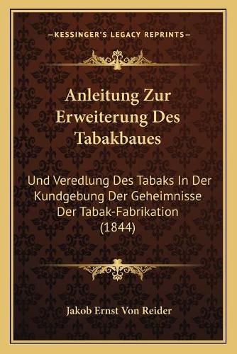 Cover image for Anleitung Zur Erweiterung Des Tabakbaues: Und Veredlung Des Tabaks in Der Kundgebung Der Geheimnisse Der Tabak-Fabrikation (1844)