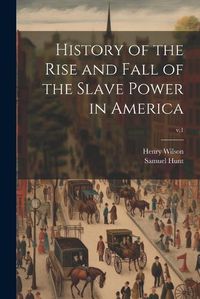 Cover image for History of the Rise and Fall of the Slave Power in America; v.1