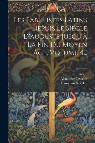 Cover image for Les Fabulistes Latins Depuis Le Siecle D'auguste Jusqu'a La Fin Du Moyen Age, Volume 4...