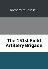 Cover image for The 151st Field Artillery Brigade