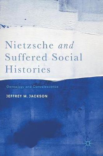 Cover image for Nietzsche and Suffered Social Histories: Genealogy and Convalescence