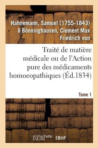 Traite de Matiere Medicale Ou de l'Action Pure Des Medicaments Homoeopathiques. Tome 1