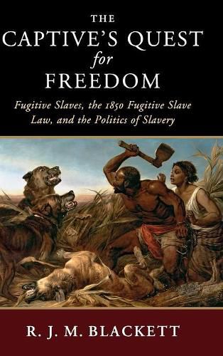 Cover image for The Captive's Quest for Freedom: Fugitive Slaves, the 1850 Fugitive Slave Law, and the Politics of Slavery