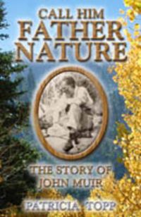 Cover image for Call Him Father Nature: The Story of John Muir