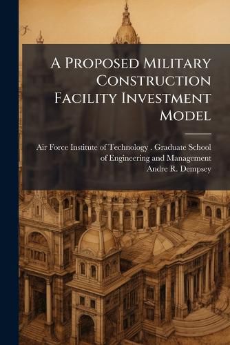 Cover image for A Proposed Military Construction Facility Investment Model