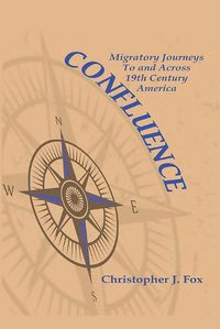 Cover image for Confluence: Migratory Journeys To and Across 19th Century America