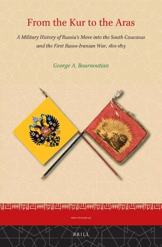 Cover image for From the Kur to the Aras: A Military History of Russia's Move into the South Caucasus and the First Russo-Iranian War, 1801-1813