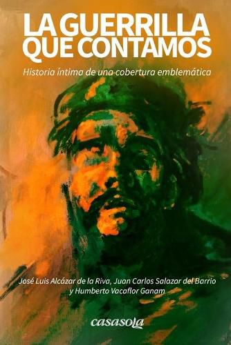 Cover image for La guerrilla que contamos: Historia i&#769;ntima de una cobertura emblema&#769;tica