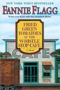 Cover image for Fried Green Tomatoes at the Whistle Stop Cafe: A Novel