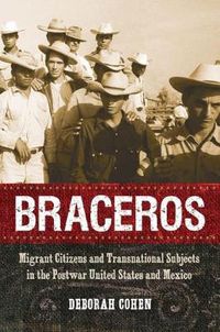 Cover image for Braceros: Migrant Citizens and Transnational Subjects in the Postwar United States and Mexico