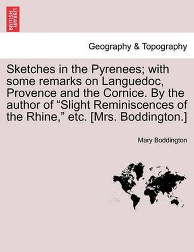 Sketches in the Pyrenees; With Some Remarks on Languedoc, Provence and the Cornice. by the Author of Slight Reminiscences of the Rhine, Etc. [Mrs. Boddington.]