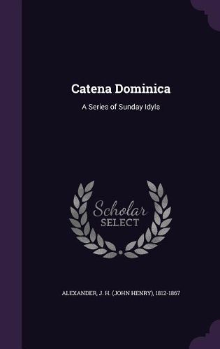 Cover image for Catena Dominica: A Series of Sunday Idyls