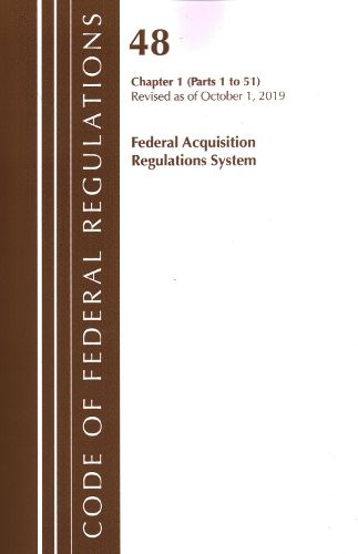 Cover image for Code of Federal Regulations, Title 48 Federal Acquisition Regulations System Chapter 1 (1-51), Revised as of October 1, 2019