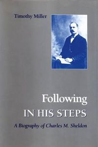 Cover image for Following in His Steps: A Biography of Charles M. Sheldon