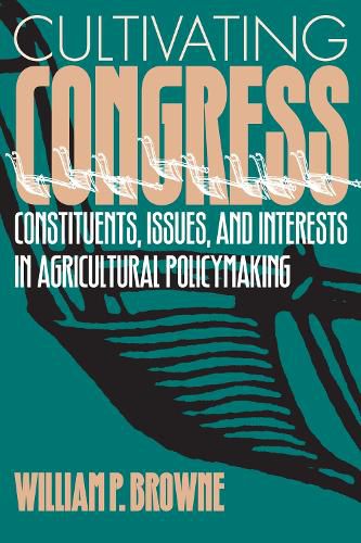 Cover image for Cultivating Congress: Constituents, Issues and Interests in Agricultural Policymaking