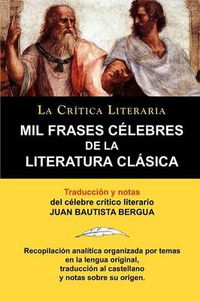 Cover image for Mil Frases Celebres de la Literatura Clasica. La Critica Literaria. Traducido y Anotado Por Juan B. Bergua.