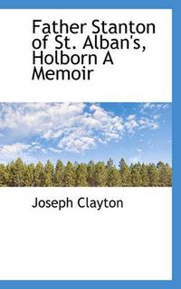 Cover image for Father Stanton of St. Alban's, Holborn a Memoir