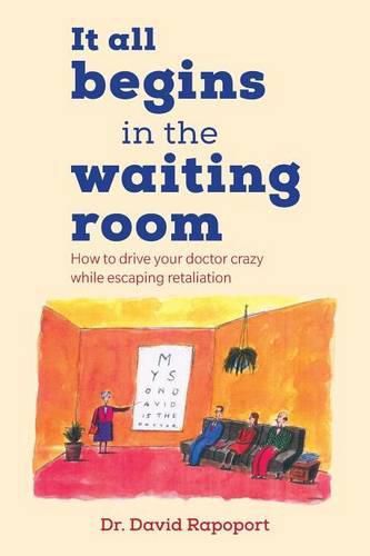 Cover image for It All Begins in the Waiting Room: How to drive your doctor crazy while escaping retaliation