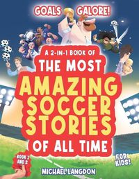 Cover image for Goal Galore! the Ultimate 2-In-1 Book Bundle of 'the Most Amazing Soccer Stories of All Time for Kids!