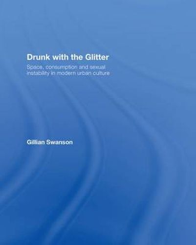 Cover image for Drunk with the Glitter: Space, Consumption and Sexual Instability in Modern Urban Culture