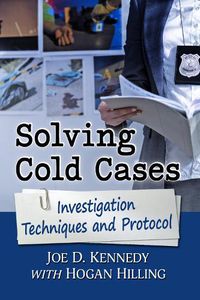 Cover image for Solving Cold Cases: Investigation Techniques and Protocol