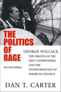 Cover image for The Politics of Rage: George Wallace, the Origins of the New Conservatism, and the Transformation of American Politics