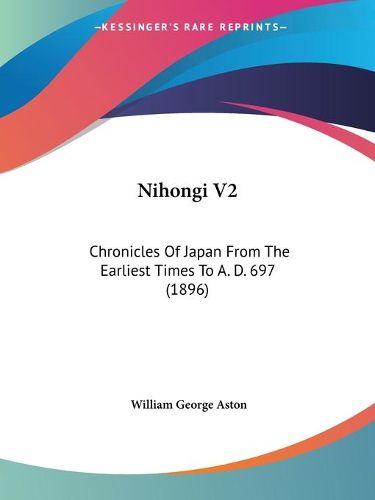 Cover image for Nihongi V2: Chronicles of Japan from the Earliest Times to A. D. 697 (1896)