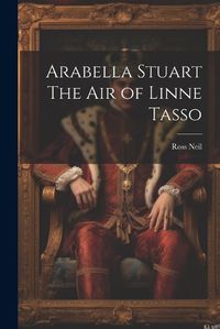 Cover image for Arabella Stuart The Air of Linne Tasso