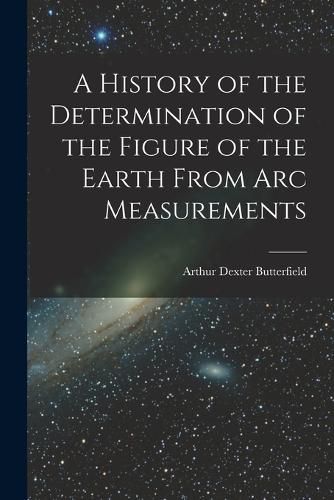 Cover image for A History of the Determination of the Figure of the Earth From Arc Measurements