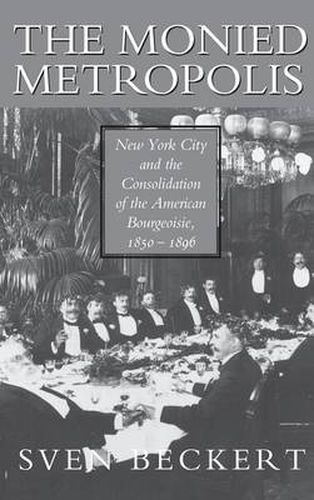 Cover image for The Monied Metropolis: New York City and the Consolidation of the American Bourgeoisie, 1850-1896