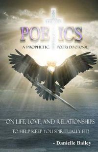 Cover image for Poetics - A Prophetic Poetry Devotional: On Life, Love, And Relationships To Help Keep You Spiritually Fit!