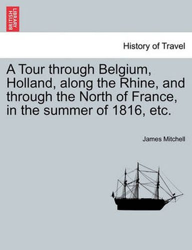 A Tour Through Belgium, Holland, Along the Rhine, and Through the North of France, in the Summer of 1816, Etc.