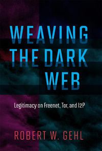 Cover image for Weaving the Dark Web: Legitimacy on Freenet, Tor, and I2P