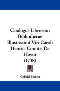 Cover image for Catalogus Librorum Bibliothecae Illustrissimi Viri Caroli Henrici Comitis De Hoym (1738)