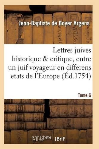 Cover image for Lettres Juives Historique & Critique, Entre Un Juif Voyageur En Differens Etats de l'Europe T06