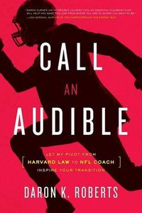 Cover image for Call an Audible: Let My Pivot from Harvard Law to NFL Coach Inspire Your Transition