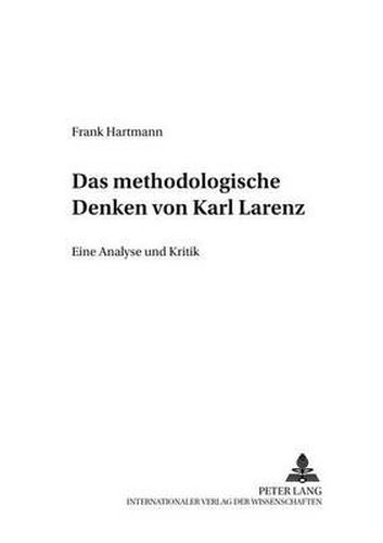 Das Methodologische Denken Bei Karl Larenz: Eine Analyse Und Kritik